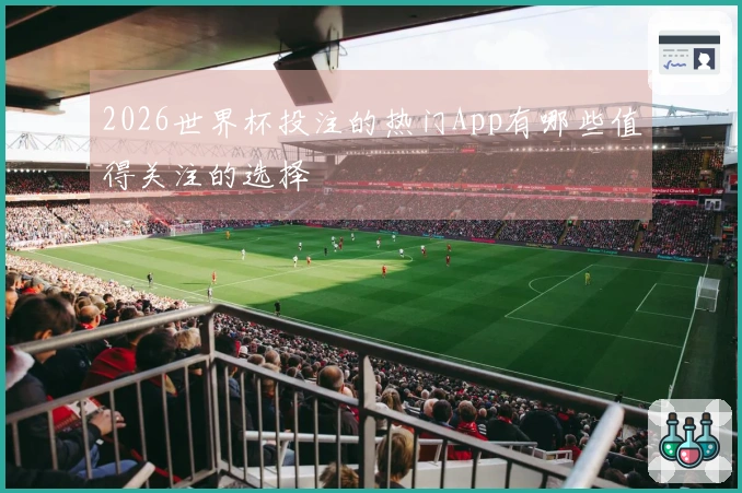 2026世界杯投注的热门App有哪些值得关注的选择