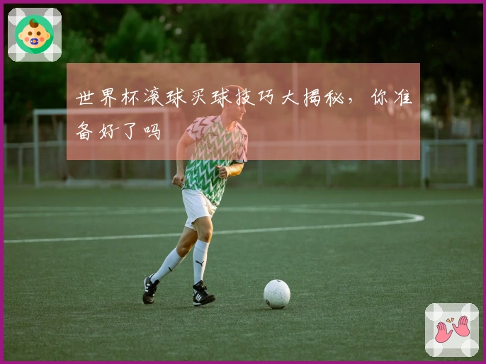 世界杯滚球买球技巧大揭秘，你准备好了吗