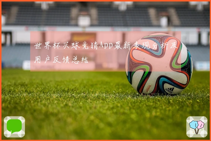 世界杯买球竞猜App最新表现分析及用户反馈总结