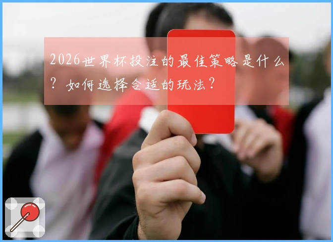 2026世界杯投注的最佳策略是什么？如何选择合适的玩法？