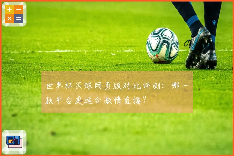 世界杯买球网页版对比评测:哪一款平台更适合激情直播?
